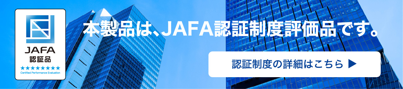 本製品は、JAFA認証制度評価品です。認証制度の詳細はこちら